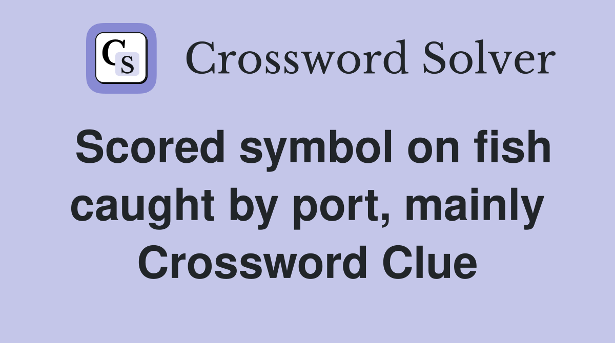 Scored symbol on fish caught by port, mainly Crossword Clue Answers